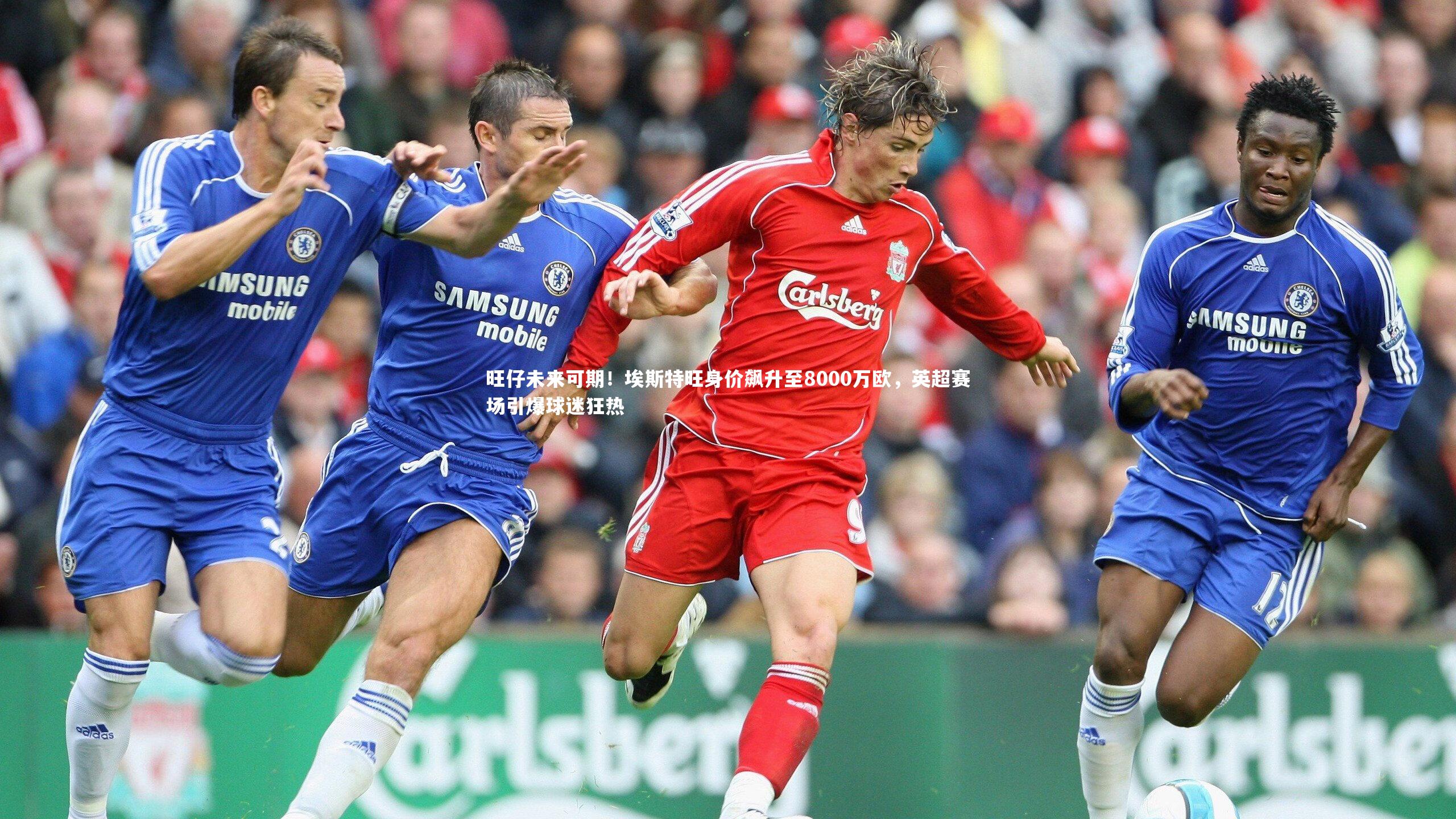 悟空体育-旺仔未来可期！埃斯特旺身价飙升至8000万欧，英超赛场引爆球迷狂热